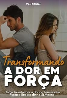 Livro Transformando a Dor em Força: Como Transformar a Dor do Término em Força e Redescobrir a Si Mesmo