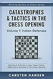Catastrophes & Tactics in the Chess Opening - Volume 1: Indian Defenses: Winning in 15 Moves or Less: Chess Tactics, Brilliancies & Blunders in the Chess Opening (Winning Quickly at Chess Series) by Carsten Hansen