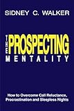 The Prospecting Mentality: How to Overcome Call Reluctance, Procrastination and Sleepless Nights