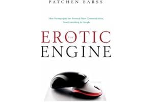 The Erotic Engine: How Pornography has Powered Mass Communication, from Gutenberg to Google