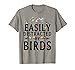 EASILY DISTRACTED BY BIRDS T-SHIRT