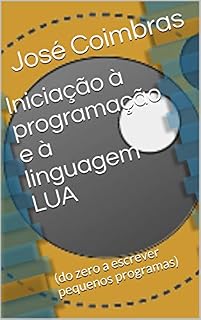 Livro Iniciação à programação e à linguagem LUA: (do zero a escrever pequenos programas)