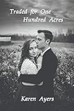 Traded for One Hundred Acres by Karen Ayers