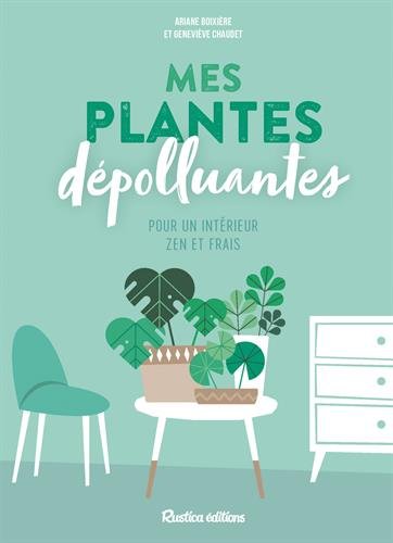 Mes plantes dépolluantes pour un intérieur zen et frais (French Edition) by Valérie Garnaud, Ariane Boixière-Asseray, Geneviève Chaudet