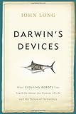 Darwin's Devices: What Evolving Robots Can Teach Us About the History of Life and the Future of Technology