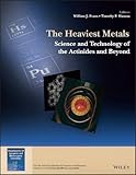The Heaviest Metals - Science and Technology ofthe Actinides and Beyond