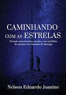 Livro CAMINHANDO COM AS ESTRELAS: Vivendo entre histórias, lendas e um turbilhão de emoções no Caminho de Santiago.