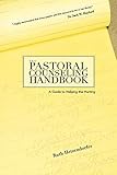 The Pastoral Counseling Handbook: A Guide to Helping the Hurting by
