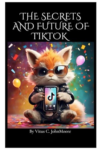 The Secrets and Future of TikTok