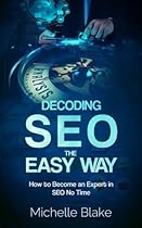 Decoding SEO the Easy Way: How to Become an Expert in SEO No Time Decoding SEO the Easy Way: How to Become an Expert in SEO No Time