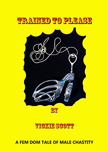 TRAINED TO PLEASE: A Fem Dom tale of male chastity