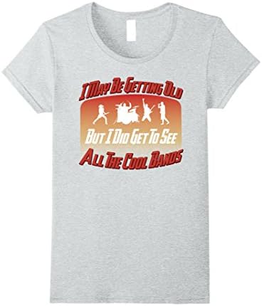 Womens May Be Getting Old But I Got To See All The Cool Bands Shirt Large Heather Grey