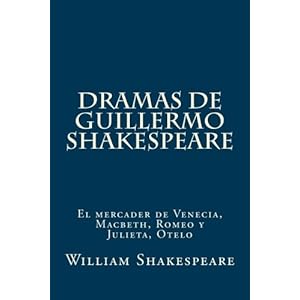 Dramas de Guillermo Shakespeare: El mercader de Venecia, Macbeth, Romeo y Julieta, Otelo (Spanish Edition)