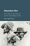 Keri Leigh Merritt, "Masterless Men: Poor Whites and Slavery in the Antebellum South" (Cambridge UP, 2017)