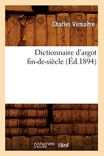 Dictionnaire D'Argot Fin-de-Siecle (Ed.1894) (Langues) (French Edition) by Virmaitre C., Charles Virmaitre