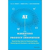 AI for Marketing and Product Innovation: Powerful New Tools for Predicting Trends, Connecting with Customers, and Closing Sal