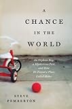 A CHANCE IN THE WORLD: An Orphan Boy, a Mysterious Past, and How He Found a Place Called Home