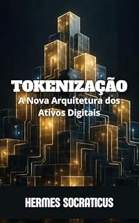 Livro Tokenização: A Nova Arquitetura dos Ativos Digitais (Blockchain, Criptoeconomia e o Futuro das Estruturas Digitais)