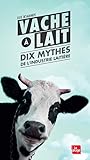 Vache à lait : Dix mythes de l'industrie laitière by 