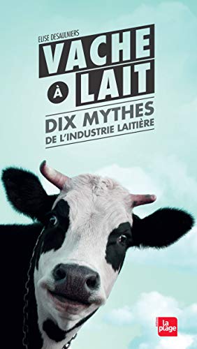 Vache à lait : Dix mythes de l'industrie laitière by 