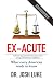 Ex-Acute: A Former Hospital Ceo Tells All on What'S Wrong with American Healthcare by Josh Luke