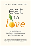 Eat to Love: A Mindful Guide to Transforming Your Relationship with Food, Body, and Life