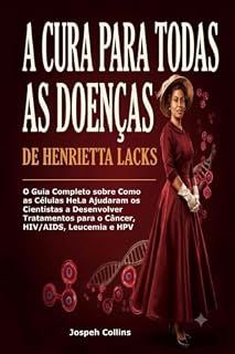 Livro A Cura para Todas as Doenças de Henrietta Lacks: O Guia Completo sobre Como as Células HeLa Ajudaram os Cientistas a Desenvolver Tratamentos para o Câncer, HIV/AIDS, Leucemia e HPV.