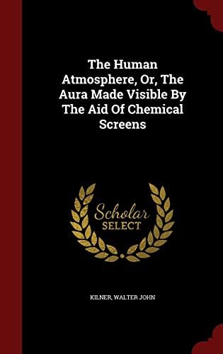 The Human Atmosphere, Or, The Aura Made Visible By The Aid Of Chemical Screens Hardcover – August 13, 2015