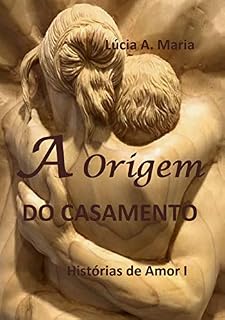 Livro A Origem do Casamento: Histórias de Amor I
