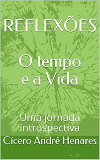 Livro REFLEXÕES O tempo e a Vida: Uma jornada introspectiva