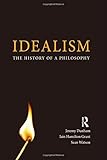 Idealism a Philosophical Introduction. Iain Hamilton Grant, Jeremy Dunham and Sean Watson