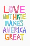 LOVE, NOT HATE, MAKES AMERICA GREAT: Lined Notebook, 110 Pages -Fun and Inspirational Quote on White by Memes the Word Press