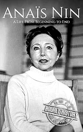 Amazon Com Anais Nin A Life From Beginning To End Biographies Of American Authors Ebook History Hourly Kindle Store