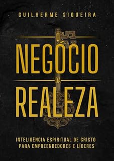 Livro O Negócio da Realeza: Inteligência Espiritual de Cristo Para Empreendedores e Líderes