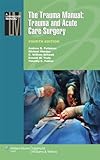 The Trauma Manual: Trauma and Acute Care Surgery (Lippincott Manual Series (Formerly known as the Spiral Manual Series))
