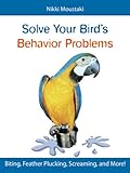 Solve Your Bird's Behavior Problems by Nikki Moustaki