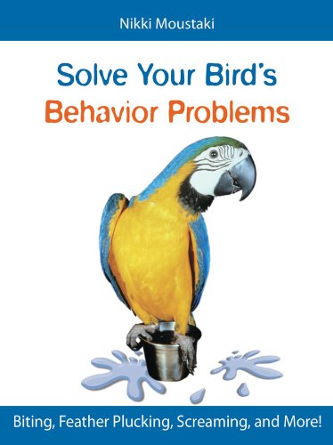 Solve Your Bird's Behavior Problems by Nikki Moustaki