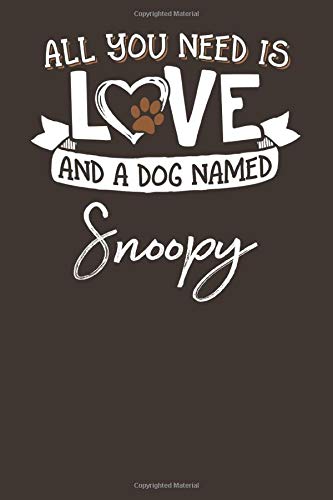All You Need Is Love And A Dog Named Snoopy 6x9 Cute Snoopy Dog Name Notebook Journal Gift For Dog Lovers Owners Stationary Barkiest Amazon Com Books