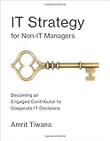 IT Strategy for Non-IT Managers: Becoming an Engaged Contributor to Corporate IT Decisions (The MIT IT Strategy for Non-IT Managers: Becoming an Engaged Contributor to Corporate IT Decisions (The MIT