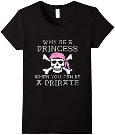 Women's Why Be A Princess When You Can Be A Pirate T Shirt Medium Black