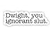 Dwight You Ignorant Slut - Inspirational Stickers - 2.5