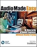 Audio Made Easy: Or How to Be a Sound Engineer Without Really Trying by 