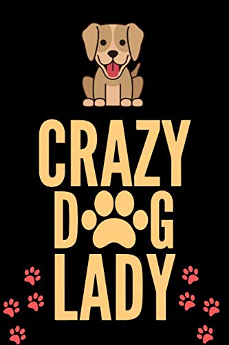 Crazy Dog Lady: Funny Dog Lady Lover Gift, Journal Notebook to Write in, Awesome Lined Interior (6” x 9”), 100 Pages, (Great Gift For Dogs Lovers)
