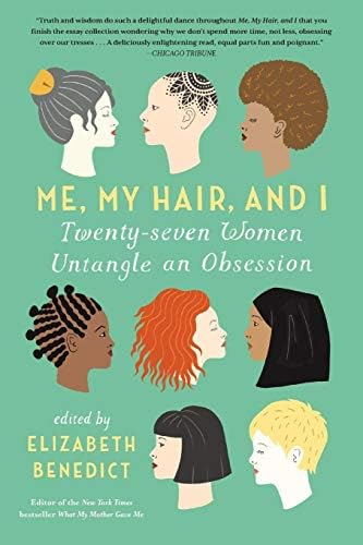 Me, My Hair, and I: Twenty-seven Women Untangle an Obsession