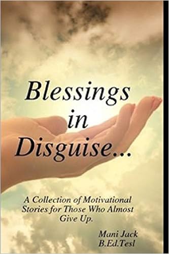 Blessings In Disguise A Collection Of Motivational Stories From Real Life Experiences For Those Who Almost Give Up Jack Mani 9781791687663 Amazon Com Books