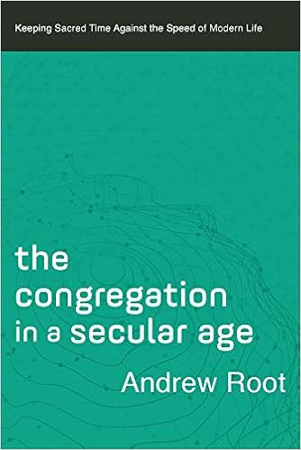 Congregation In A Secular Age Keeping Sacred Time Against The Speed Of Modern Life Root Andrew 9781540963949 Amazon Com Books