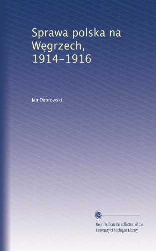 Sprawa polska na W?grzech, 1914-1916 (Polish Edition)