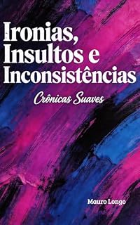 Livro Ironias, Insultos e Inconsistências: Crônicas Suaves