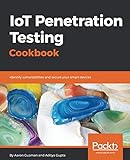IoT Penetration Testing Cookbook: Identify vulnerabilities and secure your smart devices IoT Penetration Testing Cookbook: Identify vulnerabilities and secure your smart devices