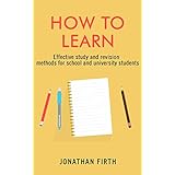 How to Learn: Effective study and revision methods for school and university students